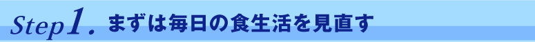 まずは毎日の食生活を見直す